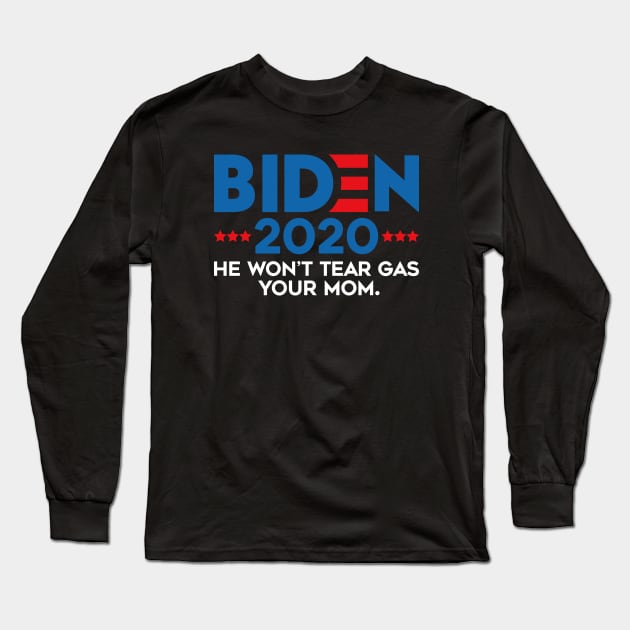 biden 2020 he wont tear gas your mom funny anti trump Long Sleeve T-Shirt by Attia17